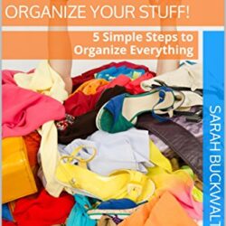 Organize your STUFF!: 5 Simple Steps to Organize Everything Kindle Edition